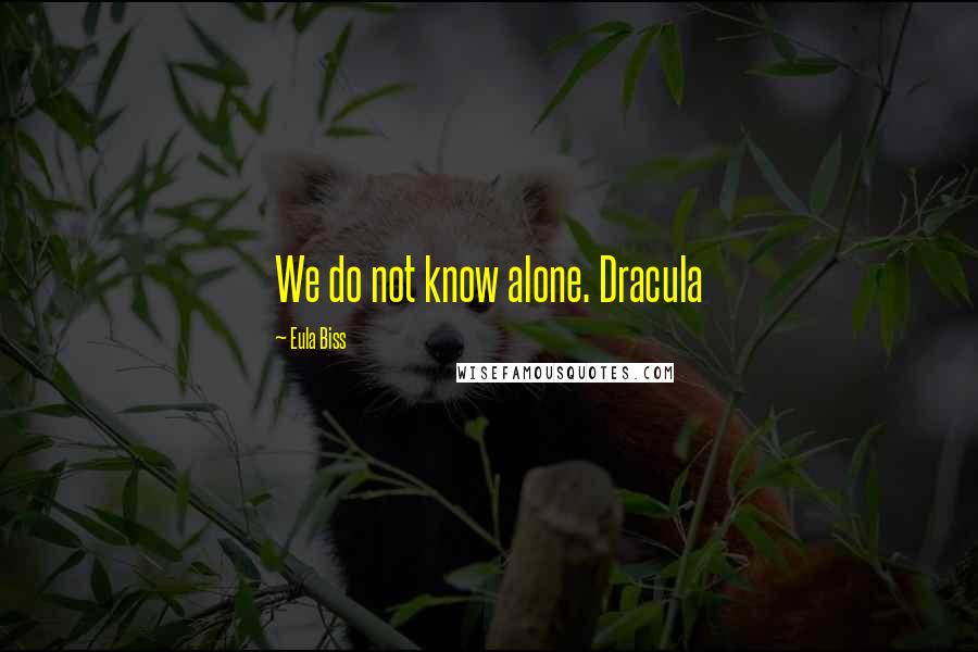 Eula Biss Quotes: We do not know alone. Dracula