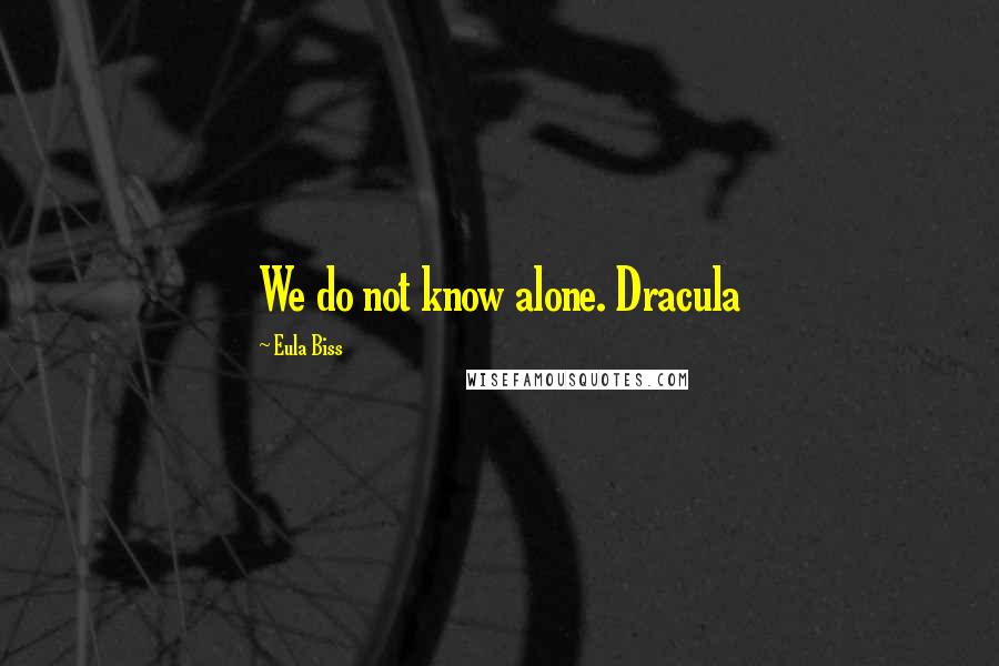 Eula Biss Quotes: We do not know alone. Dracula