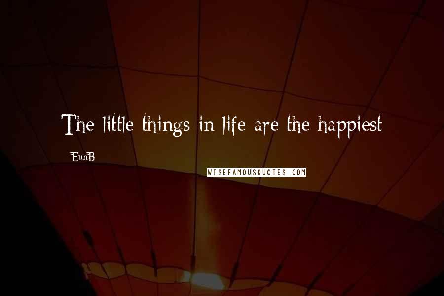 EunB Quotes: The little things in life are the happiest