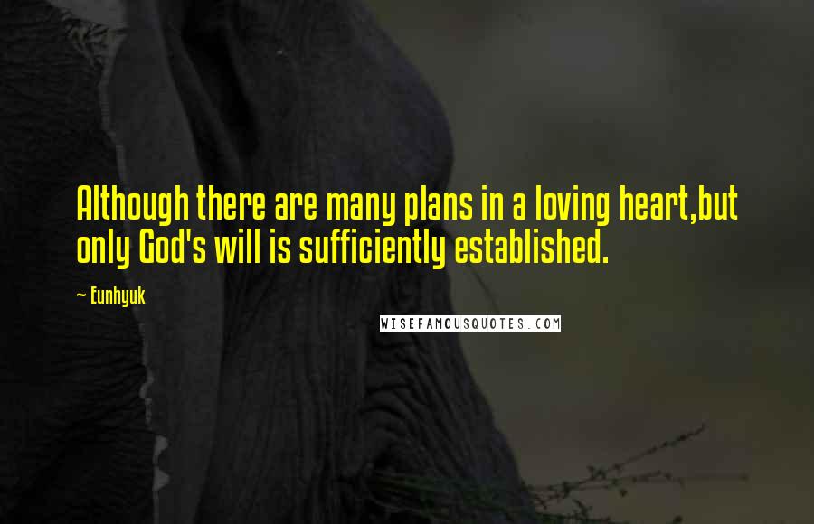 Eunhyuk Quotes: Although there are many plans in a loving heart,but only God's will is sufficiently established.