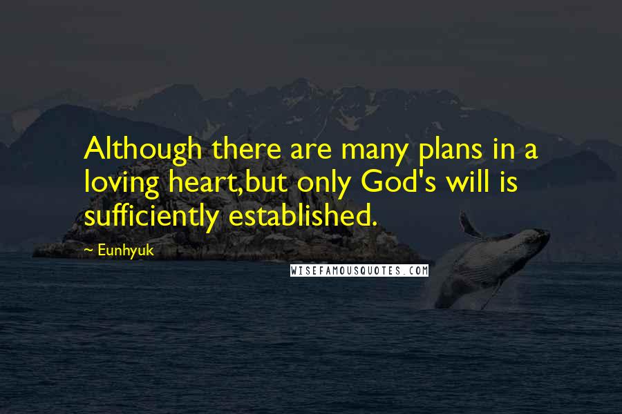 Eunhyuk Quotes: Although there are many plans in a loving heart,but only God's will is sufficiently established.