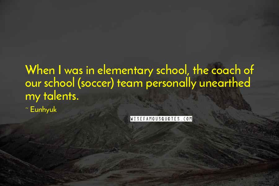 Eunhyuk Quotes: When I was in elementary school, the coach of our school (soccer) team personally unearthed my talents.