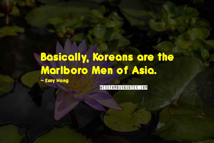 Euny Hong Quotes: Basically, Koreans are the Marlboro Men of Asia.