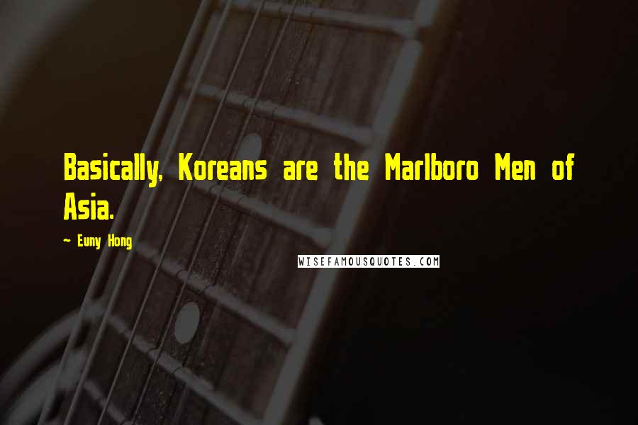 Euny Hong Quotes: Basically, Koreans are the Marlboro Men of Asia.
