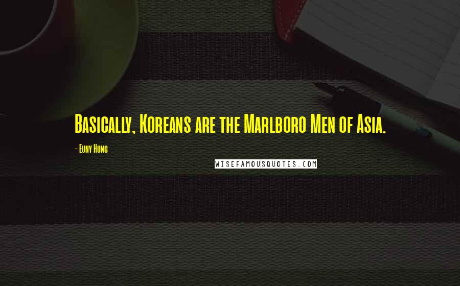 Euny Hong Quotes: Basically, Koreans are the Marlboro Men of Asia.