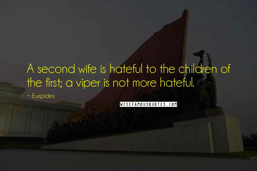 Euripides Quotes: A second wife is hateful to the children of the first; a viper is not more hateful.