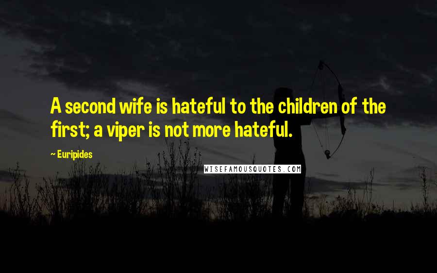 Euripides Quotes: A second wife is hateful to the children of the first; a viper is not more hateful.