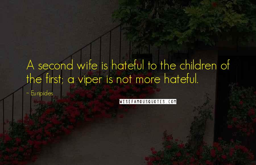 Euripides Quotes: A second wife is hateful to the children of the first; a viper is not more hateful.