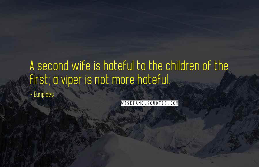 Euripides Quotes: A second wife is hateful to the children of the first; a viper is not more hateful.