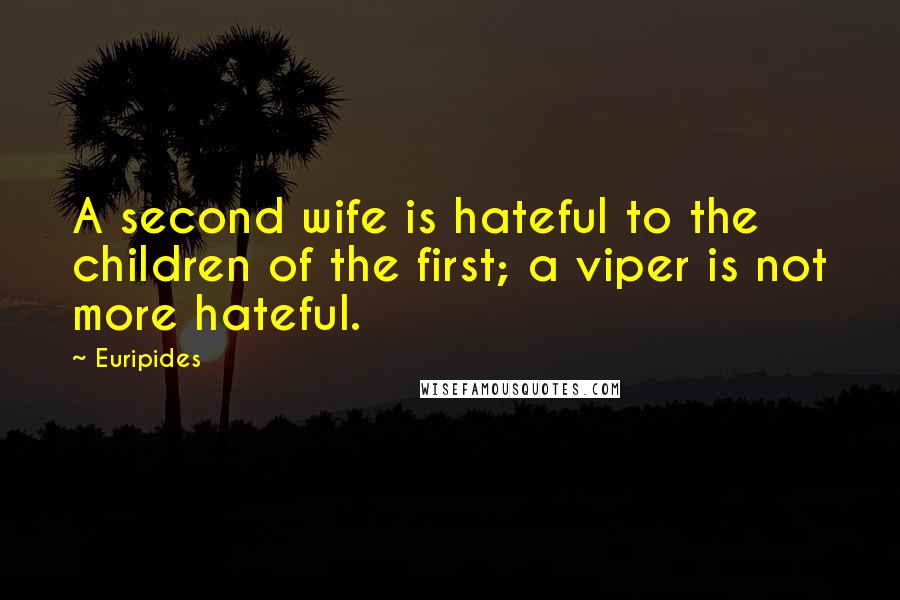 Euripides Quotes: A second wife is hateful to the children of the first; a viper is not more hateful.