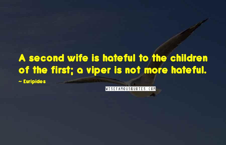 Euripides Quotes: A second wife is hateful to the children of the first; a viper is not more hateful.