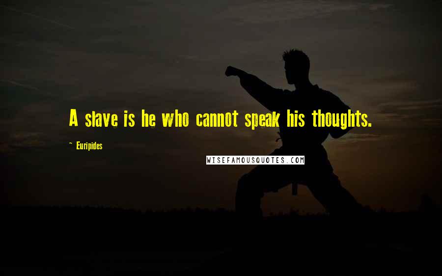 Euripides Quotes: A slave is he who cannot speak his thoughts.