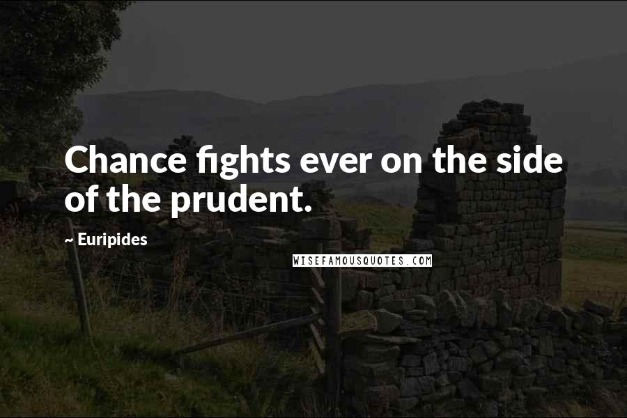 Euripides Quotes: Chance fights ever on the side of the prudent.