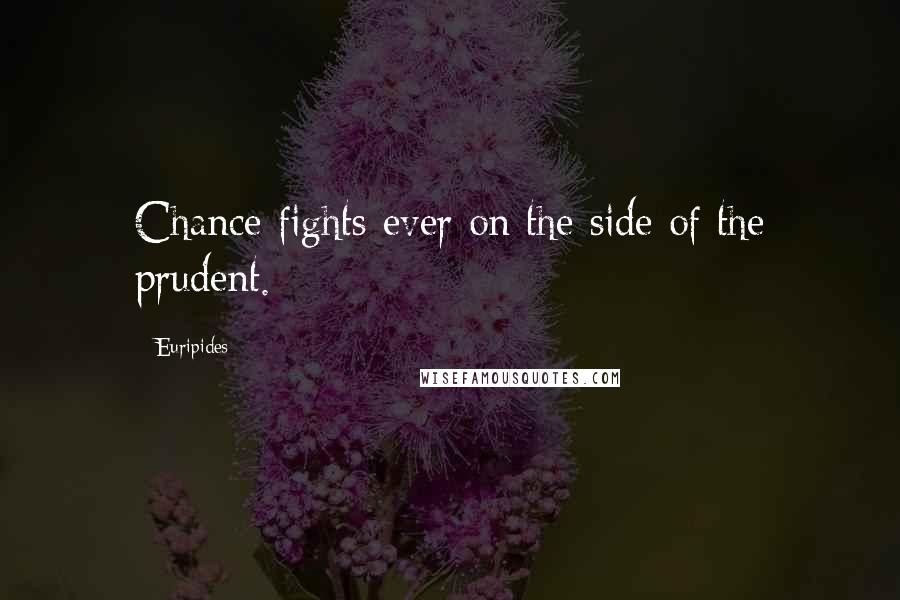 Euripides Quotes: Chance fights ever on the side of the prudent.