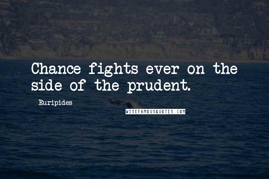 Euripides Quotes: Chance fights ever on the side of the prudent.