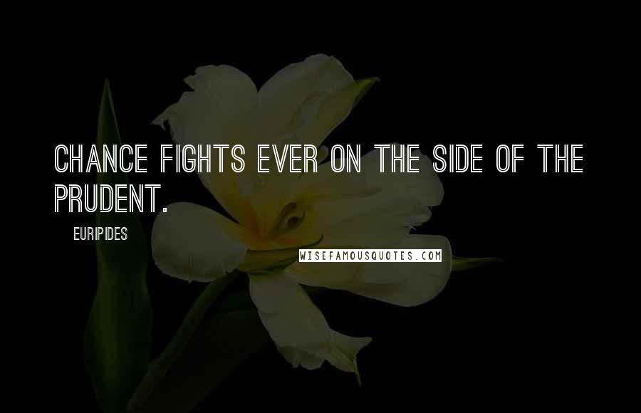 Euripides Quotes: Chance fights ever on the side of the prudent.