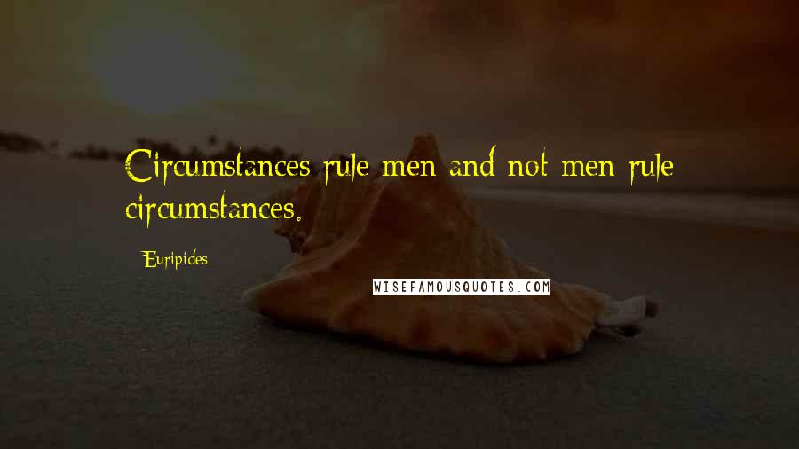 Euripides Quotes: Circumstances rule men and not men rule circumstances.