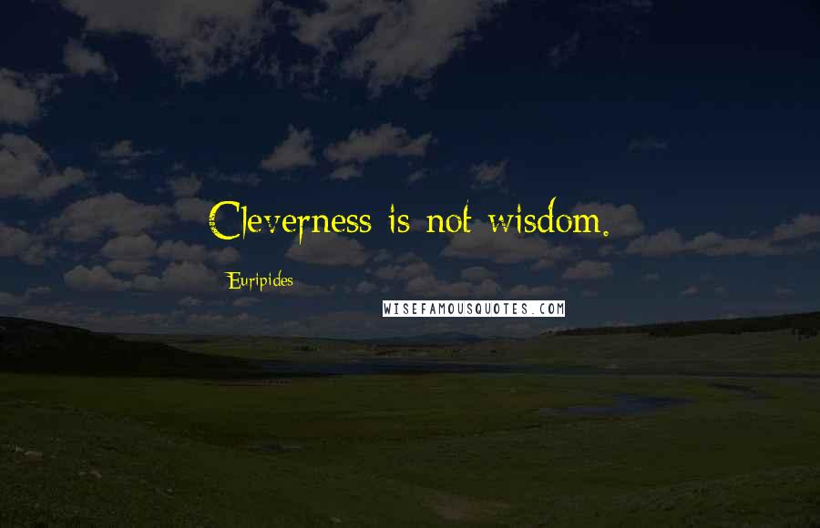 Euripides Quotes: Cleverness is not wisdom.