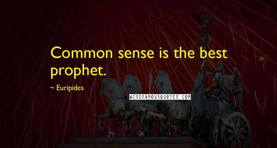 Euripides Quotes: Common sense is the best prophet.