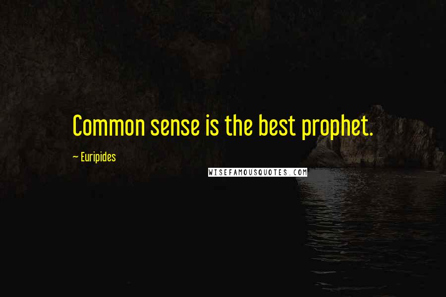 Euripides Quotes: Common sense is the best prophet.
