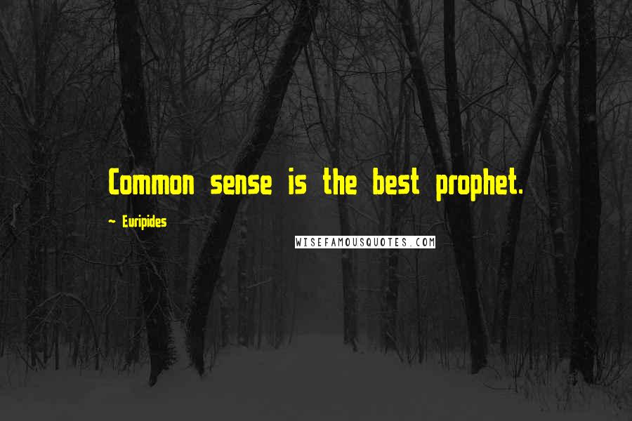 Euripides Quotes: Common sense is the best prophet.