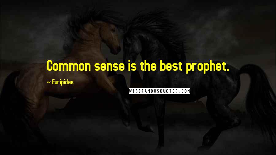 Euripides Quotes: Common sense is the best prophet.