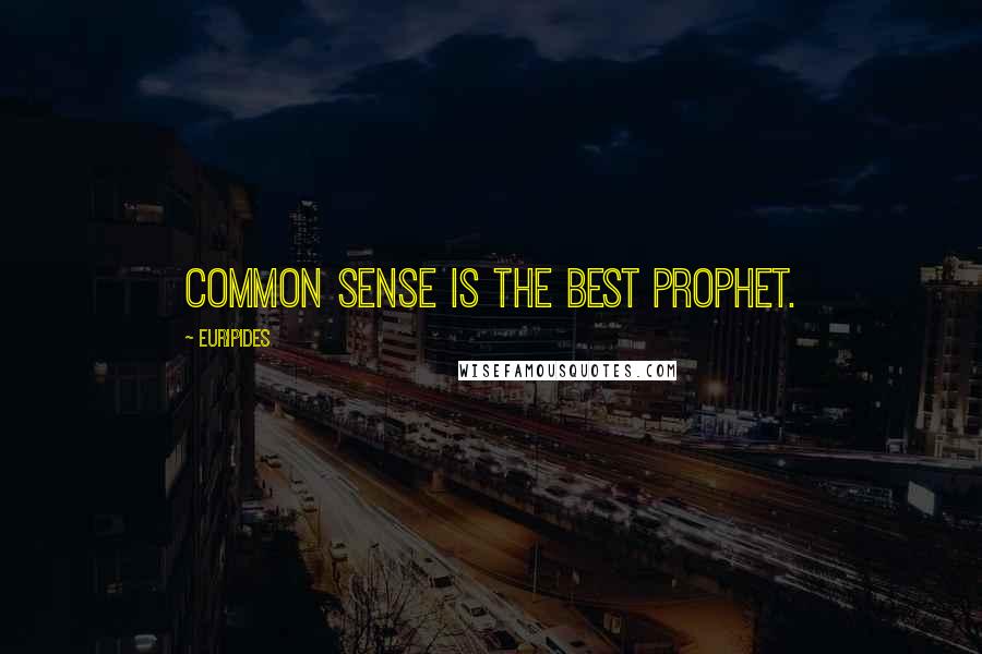 Euripides Quotes: Common sense is the best prophet.