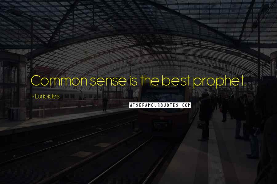 Euripides Quotes: Common sense is the best prophet.