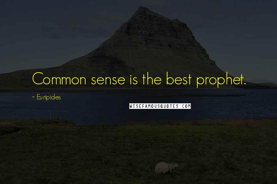 Euripides Quotes: Common sense is the best prophet.