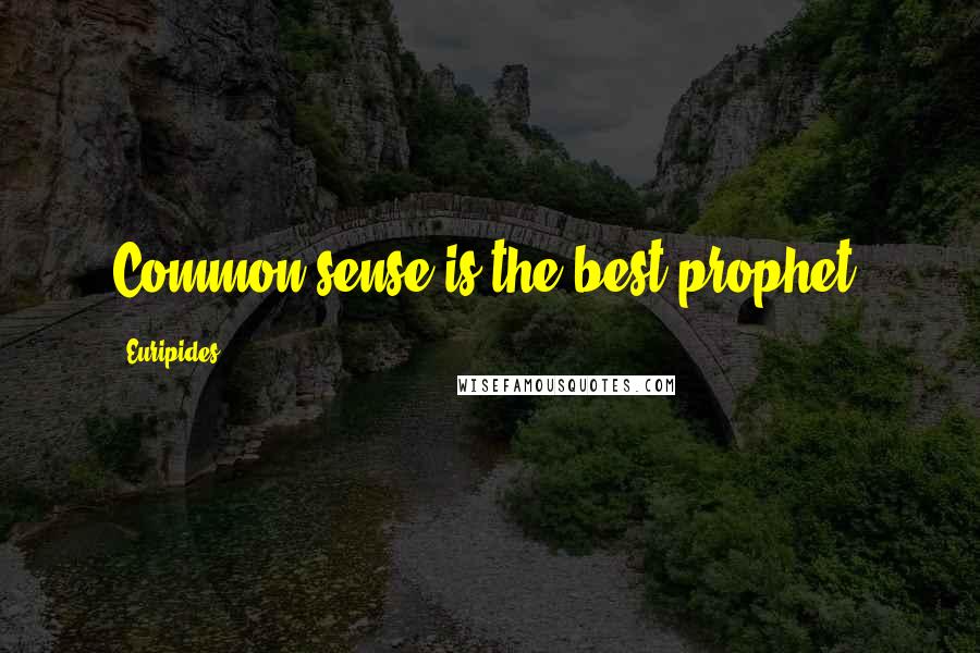 Euripides Quotes: Common sense is the best prophet.