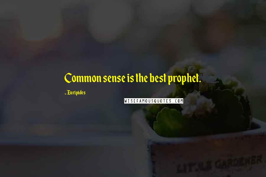 Euripides Quotes: Common sense is the best prophet.