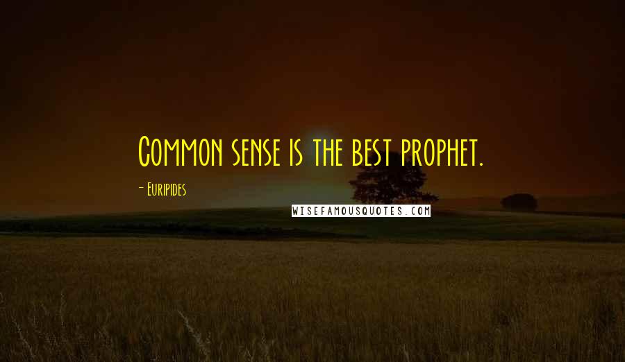Euripides Quotes: Common sense is the best prophet.