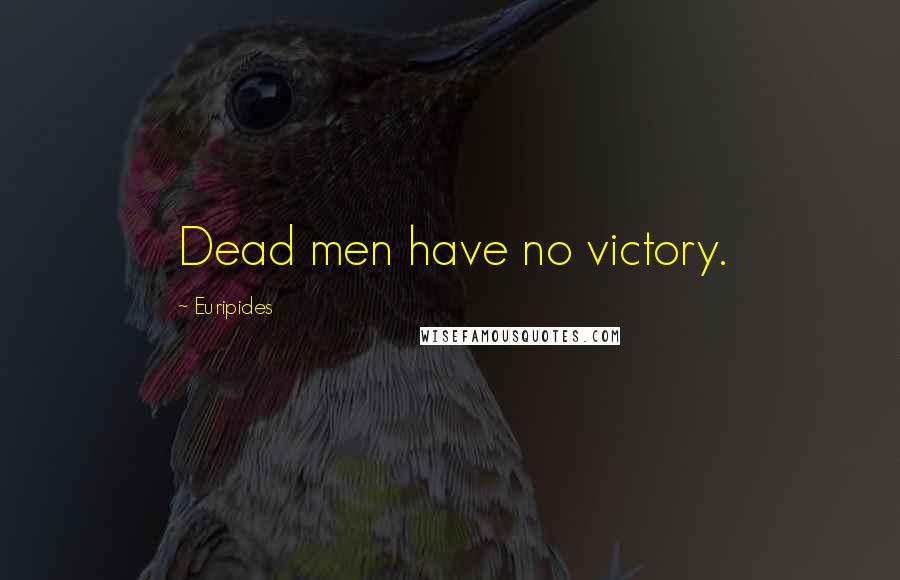 Euripides Quotes: Dead men have no victory.