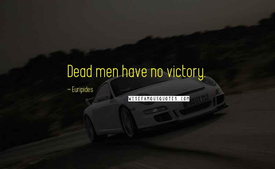 Euripides Quotes: Dead men have no victory.