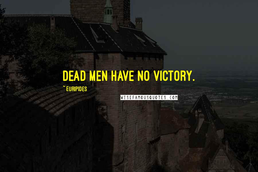 Euripides Quotes: Dead men have no victory.