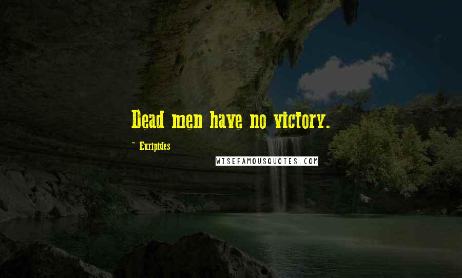 Euripides Quotes: Dead men have no victory.