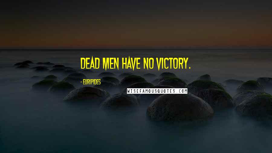 Euripides Quotes: Dead men have no victory.