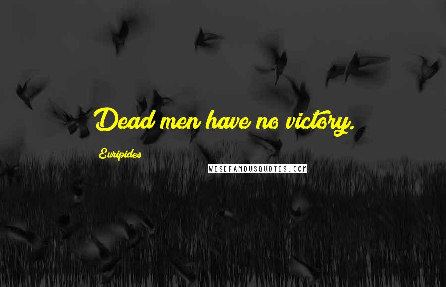 Euripides Quotes: Dead men have no victory.