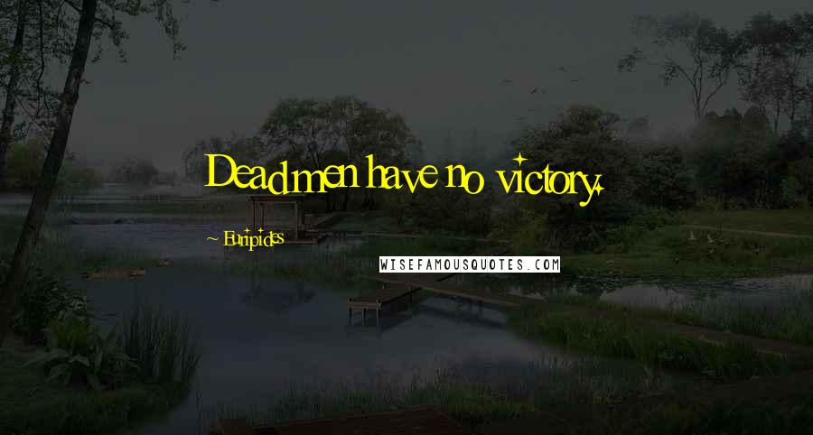 Euripides Quotes: Dead men have no victory.