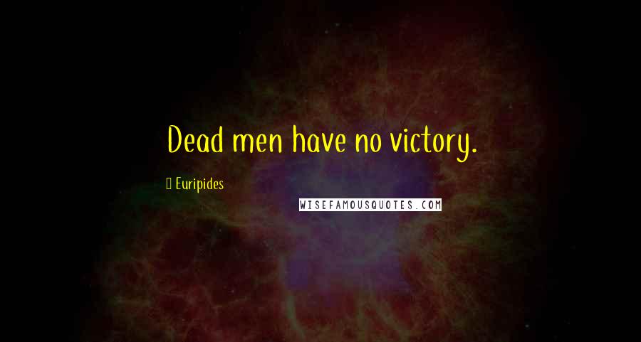 Euripides Quotes: Dead men have no victory.