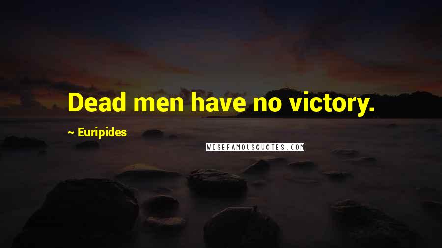 Euripides Quotes: Dead men have no victory.