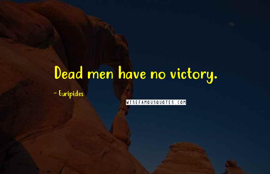 Euripides Quotes: Dead men have no victory.