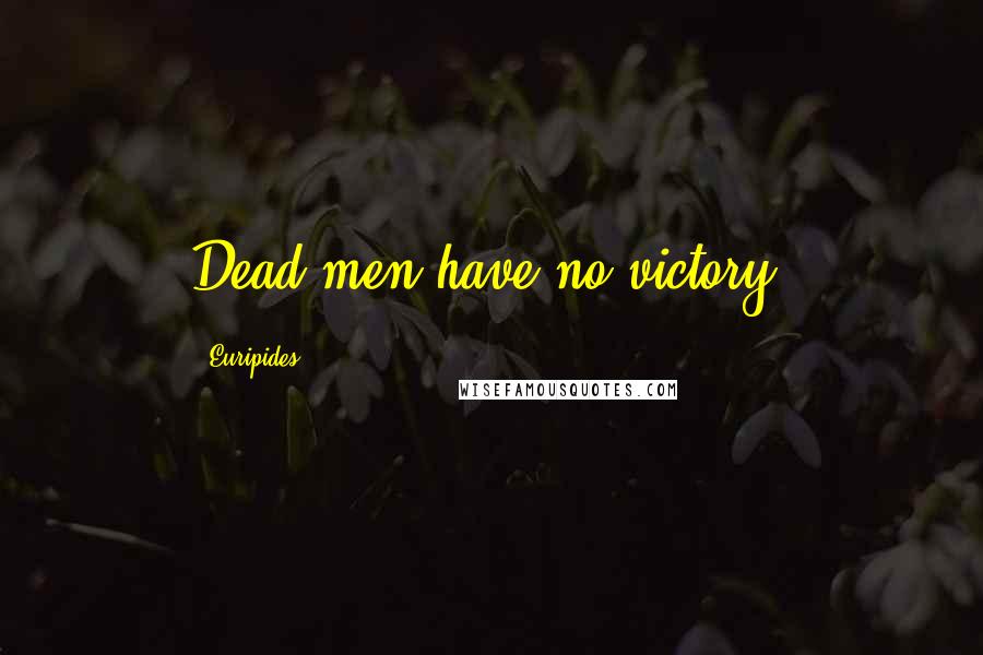 Euripides Quotes: Dead men have no victory.