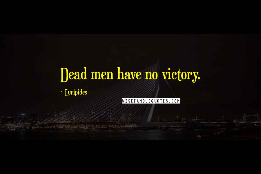 Euripides Quotes: Dead men have no victory.