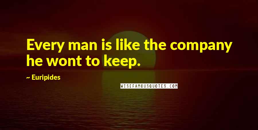 Euripides Quotes: Every man is like the company he wont to keep.