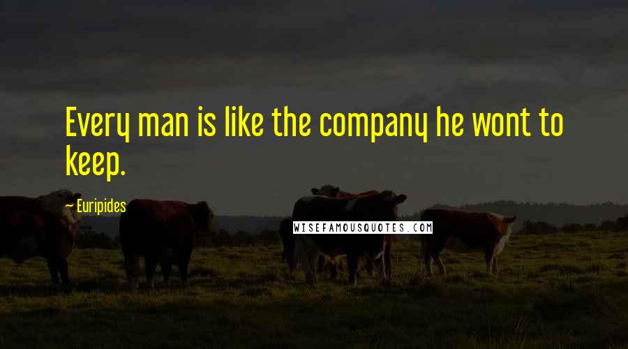 Euripides Quotes: Every man is like the company he wont to keep.