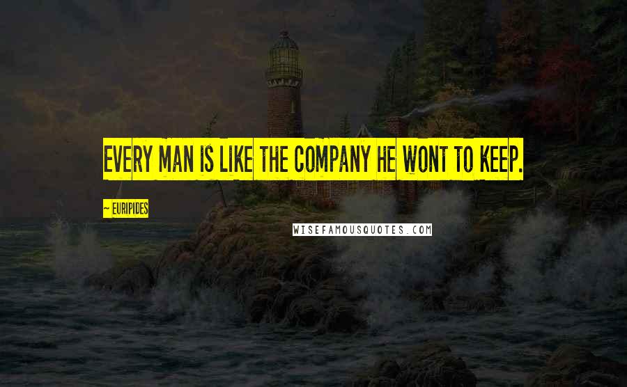 Euripides Quotes: Every man is like the company he wont to keep.