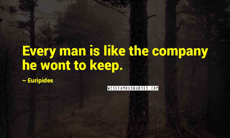 Euripides Quotes: Every man is like the company he wont to keep.