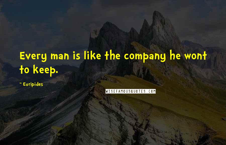 Euripides Quotes: Every man is like the company he wont to keep.