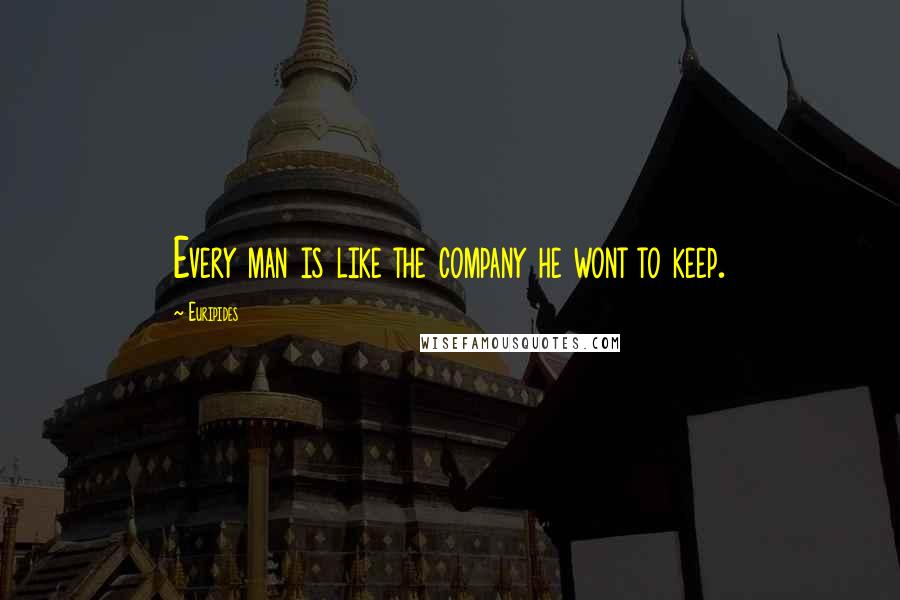 Euripides Quotes: Every man is like the company he wont to keep.